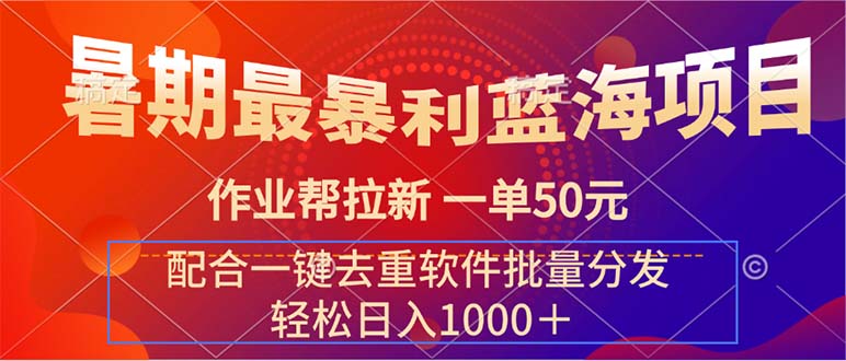 暑期最暴利蓝海项目 作业帮拉新 一单50元 配合一键去重软件批量分发-天行资源库