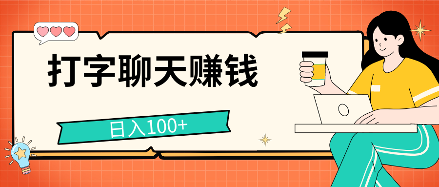 打字聊天赚钱项目,日入100+,无门槛宝妈小白均可做-天行资源库