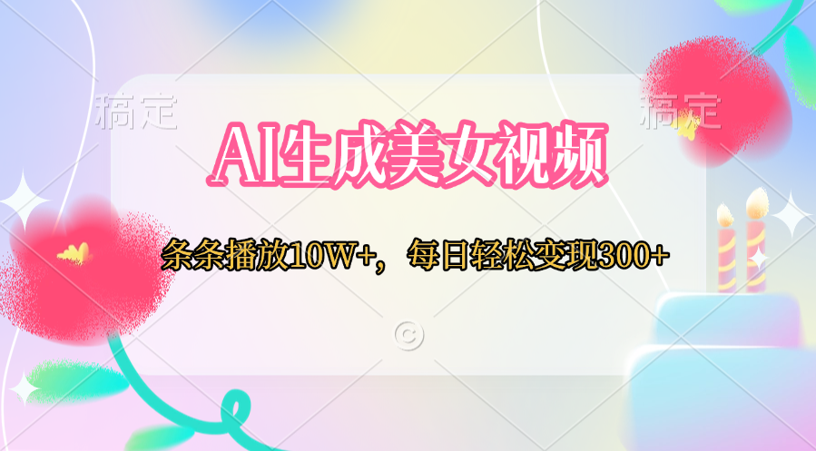 AI生成美女视频 条条播放10W+,每日轻松变现300+-天行资源库