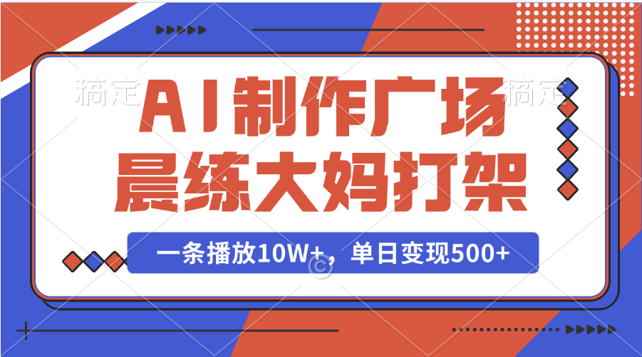 AI制作广场晨练大妈打架,一条播放10W+,单日变现500+-天行资源库
