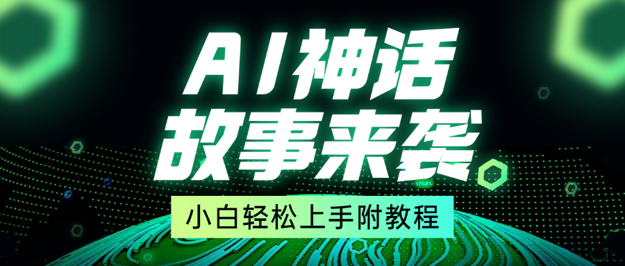 超燃AI神话故事,超级涨粉赛道,7天涨粉1万,单日变现1500+,小白也能轻松上手(附详细教程)-天行资源库