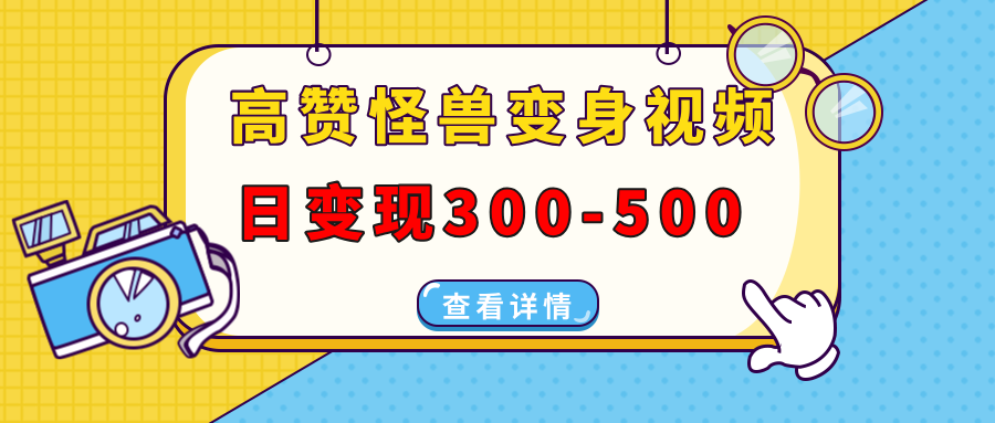 高赞怪兽变身视频制作,日变现300-500,多平台发布(抖音、视频号、小红书-天行资源库