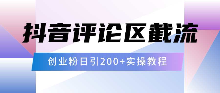 抖音评论区20字截流200+创业粉,日变现四位数实操教程-天行资源库