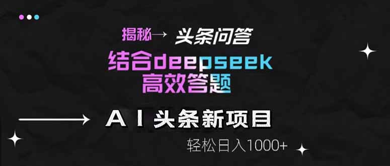 揭秘头条问答新玩法!结合deepseek高效答题,轻松日入1000+-天行资源库