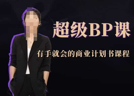 超级BP课,有手就会的商业计划书课程-天行资源库