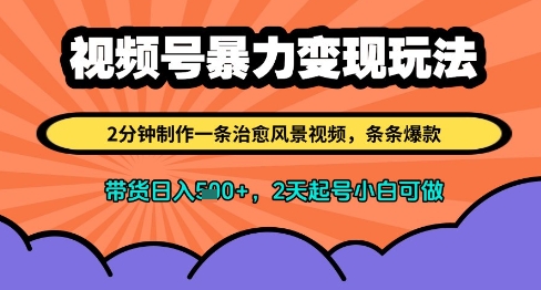 视频号暴力变现玩法,2分钟制作一条治愈风景视频,条条爆款,挂橱窗带货日入多张,2天起号小白可做-天行资源库