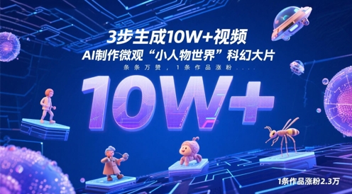 3步生成10W+视频,AI制作微观“小人物世界”科幻大片,条条万赞,1条作品涨粉2.3W-天行资源库