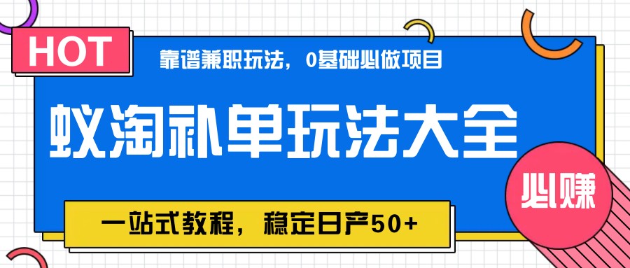 蚁淘补单玩法大全,一站式教程,稳定日产50+-天行资源库
