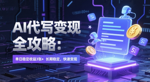 AI 代写变现全攻略:单日稳定收益 3张+,长期稳定,快速变现【揭秘】-天行资源库