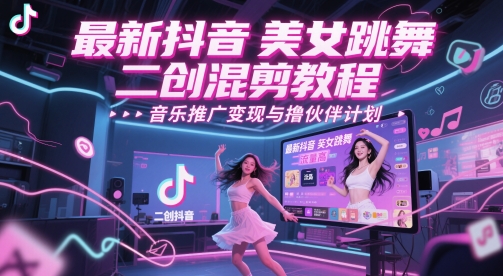 最新抖音美女跳舞二创混剪教程,流量高,音乐推广变现与撸伙伴计划-天行资源库