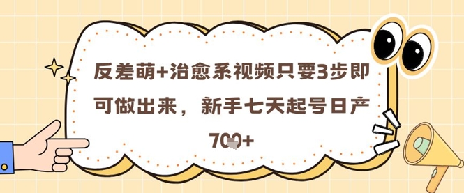 反差萌+治愈系视频只要3步即可做出来,新手七天起号日产7张-天行资源库