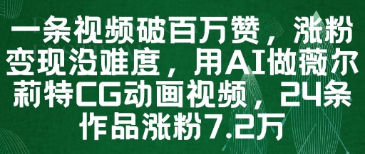 一条视频破百万赞,涨粉变现没难度,用AI做薇尔莉特CG动画视频,24条作品涨粉7.2W-天行资源库