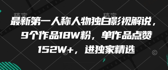 最新第一人称人物独白影视解说,9个作品18W粉,单作品点赞152W+,进独家精选-天行资源库