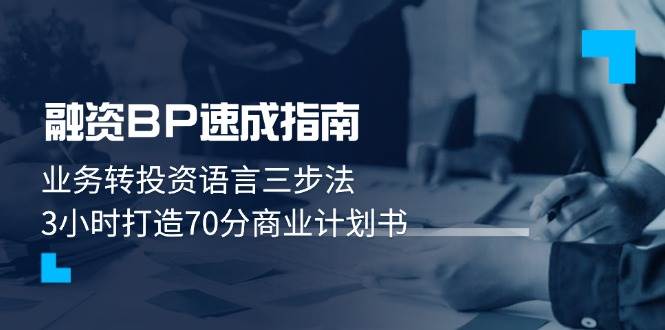 融资BP速成指南:业务转投资语言三步法,3小时打造70分商业计划书-天行资源库