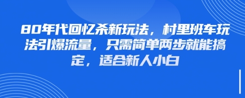 80年代回忆杀新玩法,村里班车玩法引爆流量,只需简单两步就能搞定,适合新人小白-天行资源库