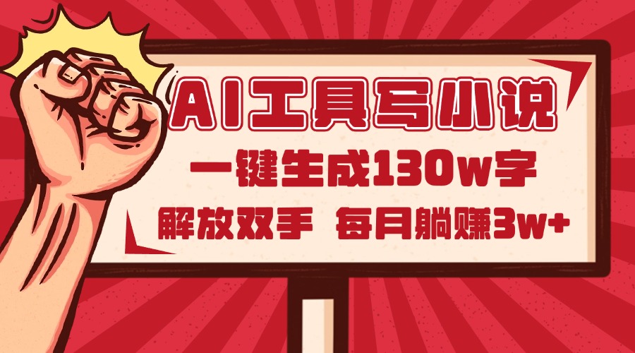 AI工具写小说2.0,一键生成130万字,解放双手,每月躺赚3w+-天行资源库