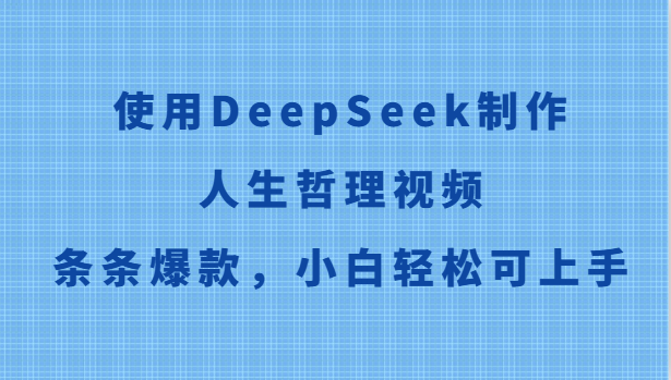 使用DeepSeek制作人生哲理视频,条条爆款,小白轻松可上手-天行资源库