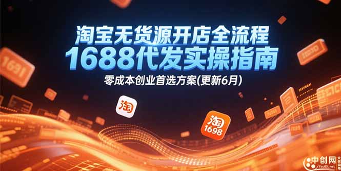 淘宝无货源开店全流程,1688代发实操指南,零成本创业首选方案(更新6月-天行资源库