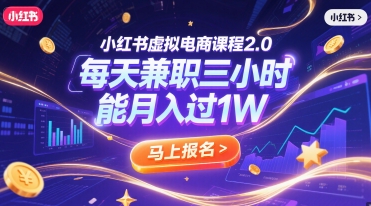 小红书虚拟电商课程2.0,每天兼职三小时,能月入过1W-天行资源库