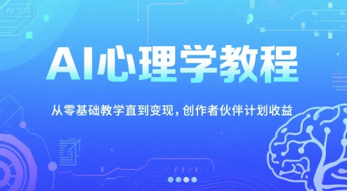 AI心理学教程,从零基础教学直到变现,创作者伙伴计划收益-天行资源库