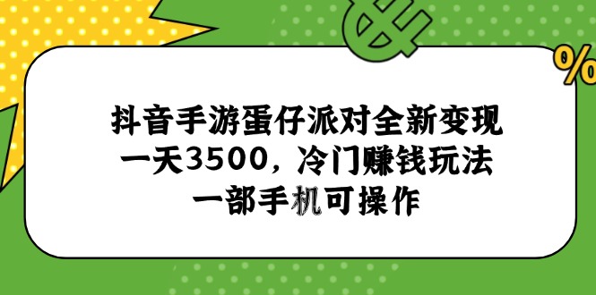 抖音手游蛋仔派对全新变现,一天3500,冷门赚钱玩法,一部手机可操作-天行资源库