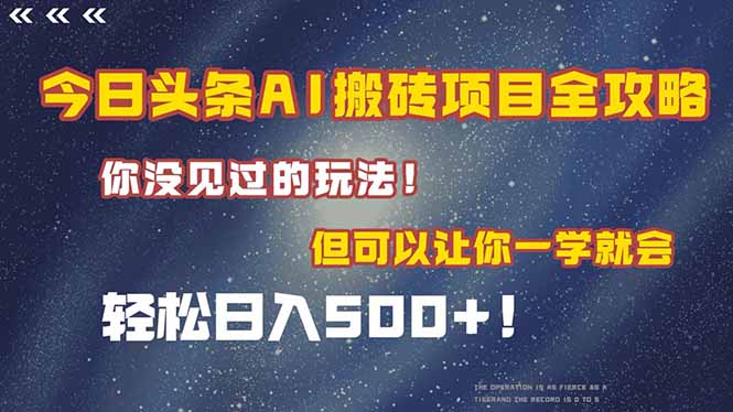 今日头条AI搬砖项目全攻略!一学就会,轻松日入500+!-天行资源库