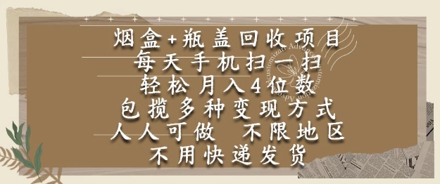 烟盒瓶盖回收项目，每天手机扫一扫，轻松月入4位数，人人可做，不限地区，不用快递【揭秘】-天行资源库