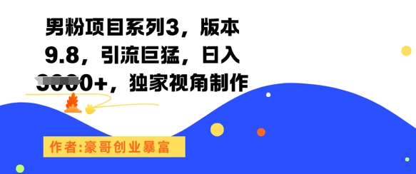 男粉项目系列3,版本9.8,引流巨猛,日入1k+,独家视角制作-天行资源库
