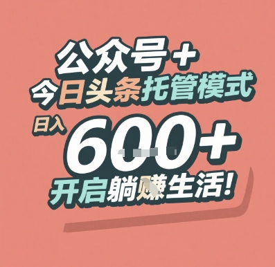 公众号 + 今日头条托管模式,日入 6张 + 开启躺挣生活【揭秘】-天行资源库