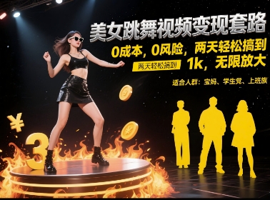 美女跳舞视频变现套路，0 成本 0 风险，两天轻松搞到 1k，无限放大【揭秘】-天行资源库