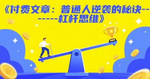 付费文章:普通人逆袭的秘诀——杠杆思维-天行资源库