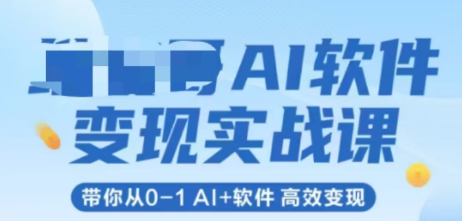 AI软件变现实战课，带你从0-1 Al+软件 高效变现-天行资源库