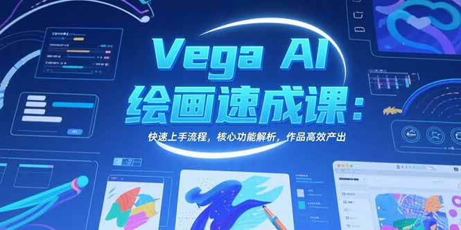 Vega AI绘画速成课:快速上手流程,核心功能解析,作品高效产出-天行资源库