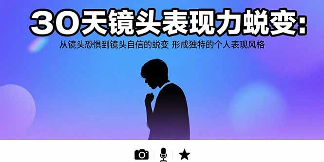 30天镜头表现力蜕变:从镜头恐惧到镜头自信的蜕变 形成独特的个人表现风格-天行资源库