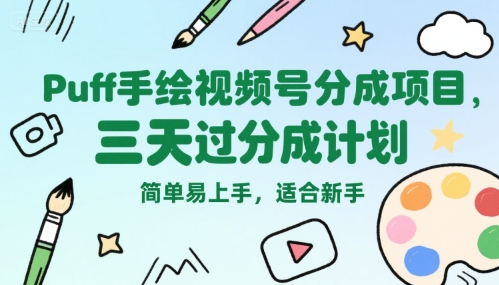 Puff手绘视频号分成项目，三天过分成计划，简单易上手，适合新手-天行资源库