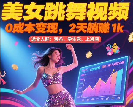 美女跳舞视频,0成本变现,2天躺入1k,普通人也能放大挣【揭秘】-天行资源库