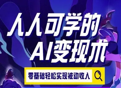 人人可学的AI变现术,零基础轻松实现被动收入-天行资源库