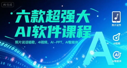 六款超强大AI软件课程，照片说话唱歌，4I视频，AI-PPT，AI智能体-天行资源库