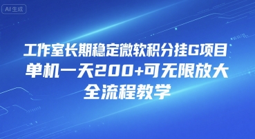 工作室长期稳定微软积分挂G项目,单机一天200+可无限放大,全流程教学【揭秘】-天行资源库
