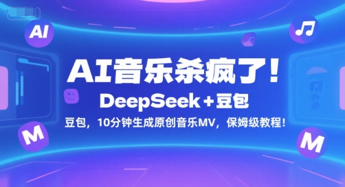AI音乐杀疯了!DeepSeek+豆包,10分钟生成原创音乐MV,保姆级教程!-天行资源库