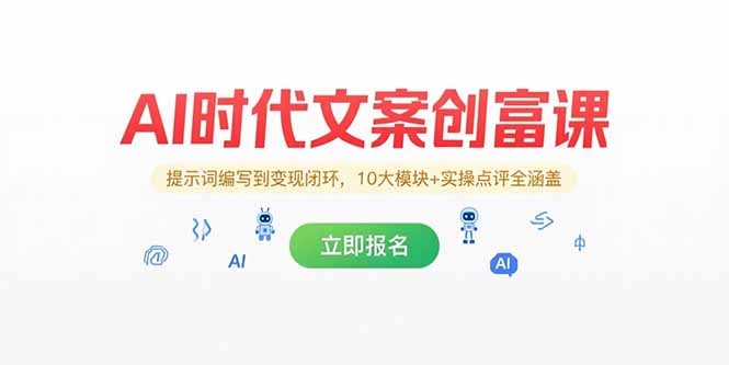 AI时代文案创富课，提示词编写到变现闭环，10大模块+实操点评全涵盖-天行资源库
