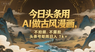 今日头条用AI做古风漫画，不拍摄，不露脸，头条号矩阵日入1k+-天行资源库