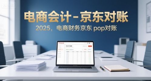 电商会计-京东对账2025,电商财务京东pop对账-天行资源库