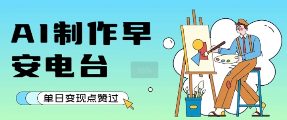 用AI制作早安电台，单日变现1k+，条条点赞过W-天行资源库