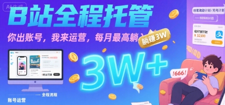 【B站全程托管 】你出账号,我来运营,每月最高躺入3W【揭秘】-天行资源库