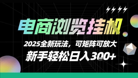 电商浏览挂G,2025全新玩法,新手轻松日入3张+可矩阵可放大【揭秘】-天行资源库