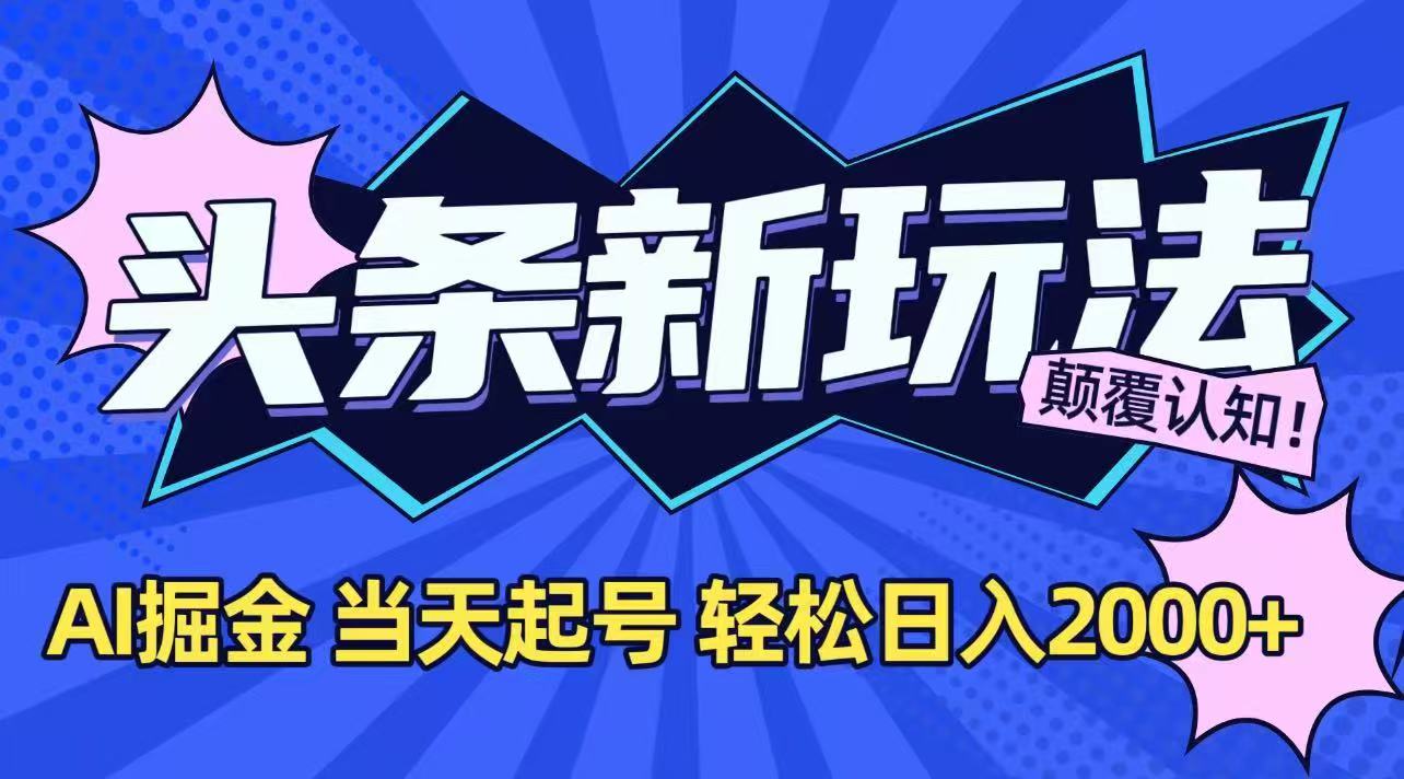 今日头条最新掘金玩法,AI辅助,当天起号,第二天见收益,轻松日入2000+-天行资源库