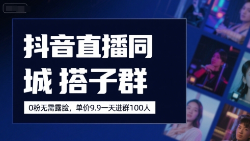 抖音直播同城搭子群,0粉无需露脸,单价19.9,一天进群100人-天行资源库