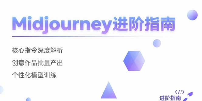 Midjourney进阶指南:核心指令深度解析 创意作品批量产出 个性化模型训练-天行资源库