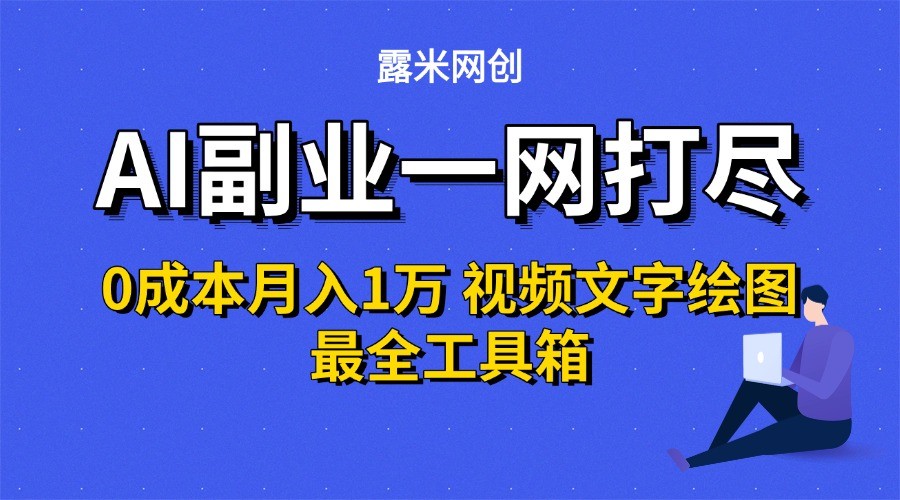 AI副业一网打尽0投入月入1万+视频文字绘图最全工具箱-天行资源库